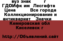 1.1) вуз знак : 1976 г - ГДОИфк им. Лесгафта › Цена ­ 249 - Все города Коллекционирование и антиквариат » Значки   . Кемеровская обл.,Киселевск г.